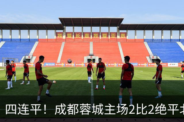 四连平！成都蓉城主场2比2绝平北京国安