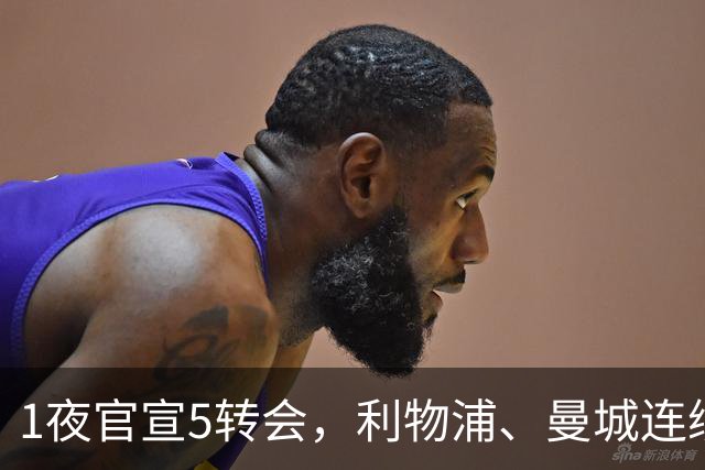 1夜官宣5转会，利物浦、曼城连续签下新援，阿森纳计划报价阿尔瓦雷斯
